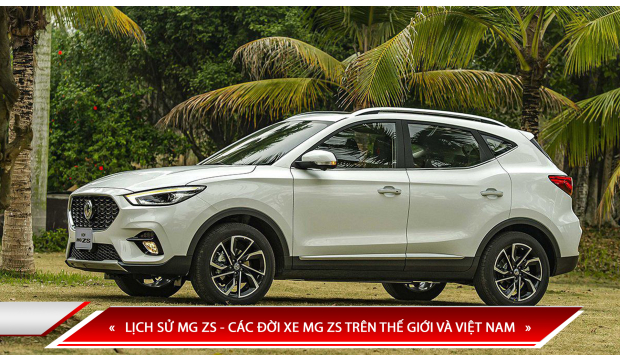 LỊCH SỬ MG ZS - CÁC ĐỜI XE MG ZS TRÊN THẾ GIỚI VÀ VIỆT NAM